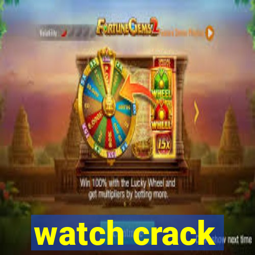 watch crack